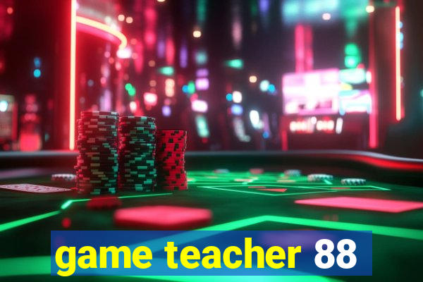 game teacher 88